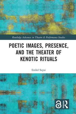 Poetic Images, Presence, and the Theater of Kenotic Rituals de Enikő Sepsi