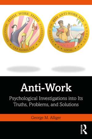 Anti-Work: Psychological Investigations into Its Truths, Problems, and Solutions de George M. Alliger