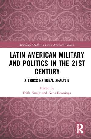 Latin American Military and Politics in the Twenty-first Century: A Cross-National Analysis de Dirk Kruijt