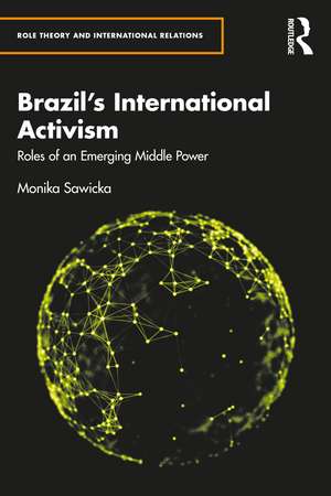 Brazil's International Activism: Roles of an Emerging Middle Power de Monika Sawicka