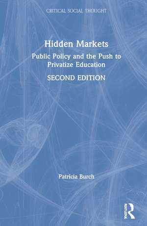 Hidden Markets: Public Policy and the Push to Privatize Education de Patricia Burch