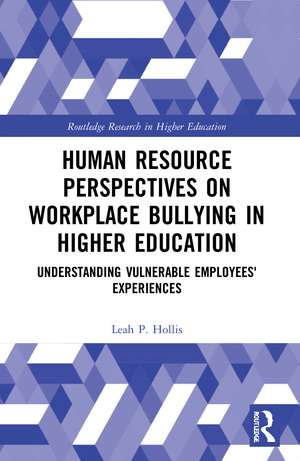 Human Resource Perspectives on Workplace Bullying in Higher Education: Understanding Vulnerable Employees' Experiences de Leah P. Hollis