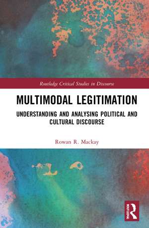 Multimodal Legitimation: Understanding and Analysing Political and Cultural Discourse de Rowan R. Mackay