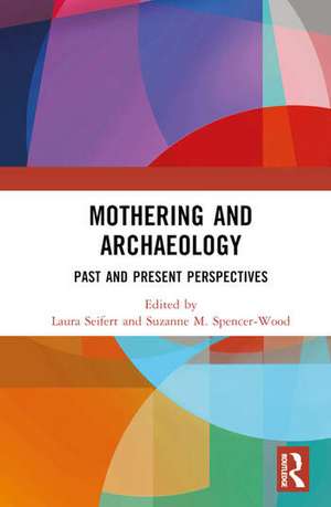 Mothering and Archaeology: Past and Present Perspectives de Laura Seifert