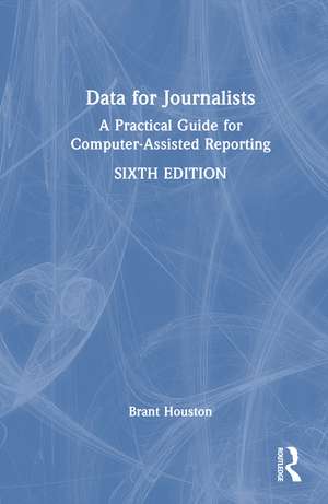 Data for Journalists: A Practical Guide for Computer-Assisted Reporting de Brant Houston