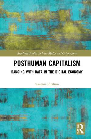 Posthuman Capitalism: Dancing with Data in the Digital Economy de Yasmin Ibrahim