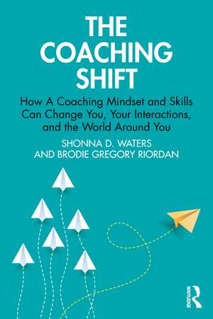 The Coaching Shift: How A Coaching Mindset and Skills Can Change You, Your Interactions, and the World Around You de Shonna D. Waters