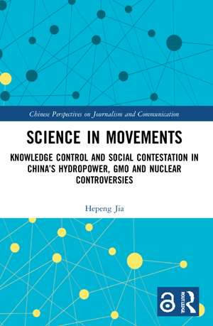 Science in Movements: Knowledge Control and Social Contestation in China’s Hydropower, GMO and Nuclear Controversies de Hepeng Jia