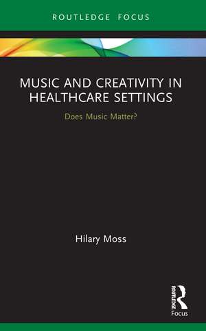 Music and Creativity in Healthcare Settings: Does Music Matter? de Hilary Moss