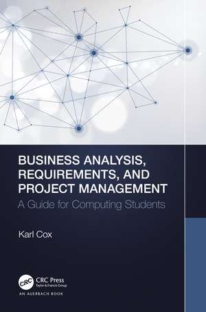 Business Analysis, Requirements, and Project Management: A Guide for Computing Students de Karl Cox