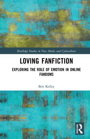 Loving Fanfiction: Exploring the Role of Emotion in Online Fandoms de Brit Kelley