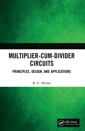 Multiplier-Cum-Divider Circuits: Principles, Design, and Applications de KC Selvam