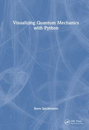 Visualizing Quantum Mechanics with Python de Steve Spicklemire