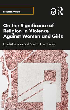 On the Significance of Religion in Violence Against Women and Girls de Elisabet le Roux