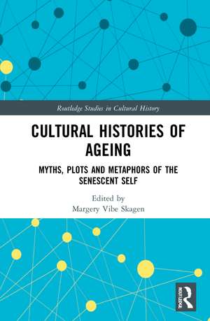 Cultural Histories of Ageing: Myths, Plots and Metaphors of the Senescent Self de Margery Vibe Skagen