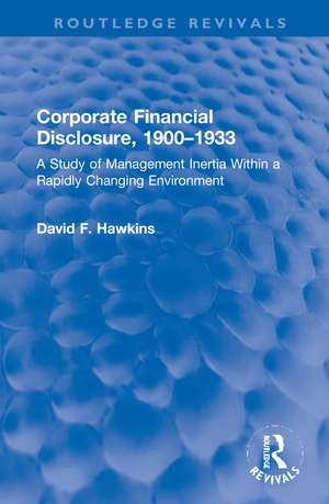 Corporate Financial Disclosure, 1900-1933: A Study of Management Inertia Within a Rapidly Changing Environment de David F. Hawkins