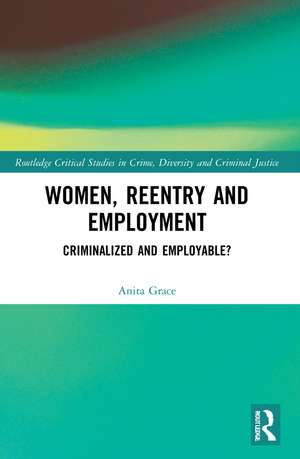 Women, Reentry and Employment: Criminalized and Employable? de Anita Grace