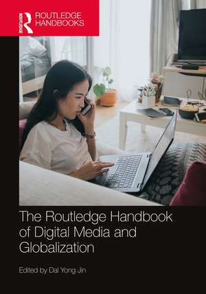 The Routledge Handbook of Digital Media and Globalization de Dal Yong Jin