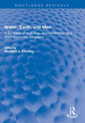 Water, Earth, and Man: A Synthesis of Hydrology, Geomorphology, and Socio-Economic Geography de R Chorley