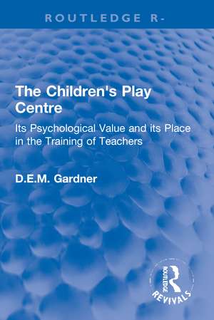 The Children's Play Centre: Its Psychological Value and its Place in the Training of Teachers de D.E.M. Gardner