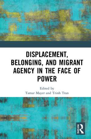 Displacement, Belonging, and Migrant Agency in the Face of Power de Tamar Mayer