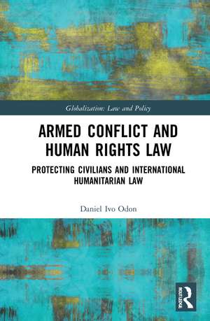 Armed Conflict and Human Rights Law: Protecting Civilians and International Humanitarian Law de Daniel Ivo Odon