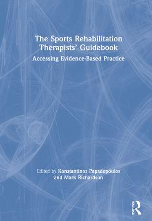 The Sports Rehabilitation Therapists’ Guidebook: Accessing Evidence-Based Practice de Konstantinos Papadopoulos