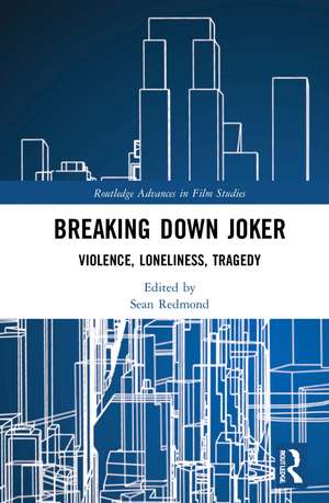 Breaking Down Joker: Violence, Loneliness, Tragedy de Sean Redmond