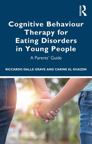 Cognitive Behaviour Therapy for Eating Disorders in Young People: A Parents' Guide de Riccardo Dalle Grave