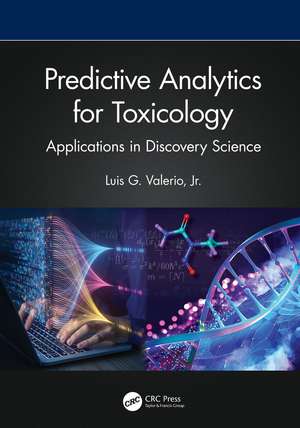 Predictive Analytics for Toxicology: Applications in Discovery Science de Luis G. Valerio, Jr.