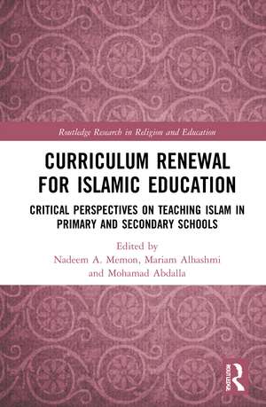 Curriculum Renewal for Islamic Education: Critical Perspectives on Teaching Islam in Primary and Secondary Schools de Nadeem A. Memon