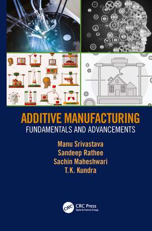 Additive Manufacturing: Fundamentals and Advancements de Manu Srivastava