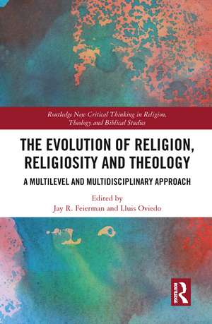 The Evolution of Religion, Religiosity and Theology: A Multi-Level and Multi-Disciplinary Approach de Jay R. Feierman