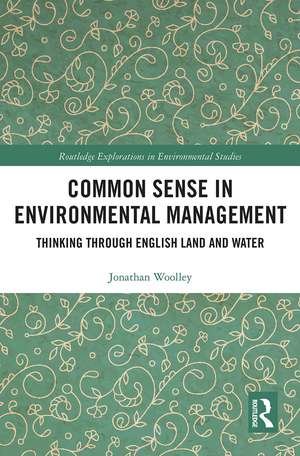 Common Sense in Environmental Management: Thinking Through English Land and Water de Jonathan Woolley