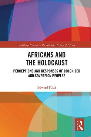 Africans and the Holocaust: Perceptions and Responses of Colonized and Sovereign Peoples de Edward Kissi