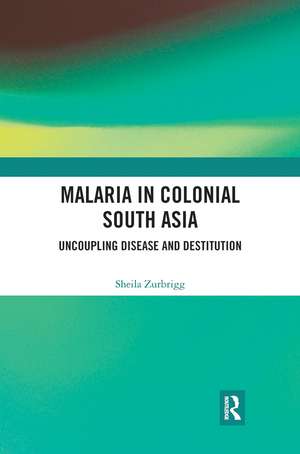 Malaria in Colonial South Asia: Uncoupling Disease and Destitution de Sheila Zurbrigg