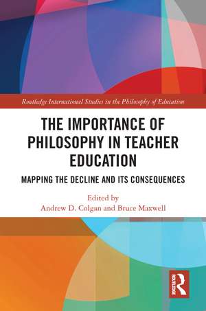 The Importance of Philosophy in Teacher Education: Mapping the Decline and its Consequences de Andrew Colgan