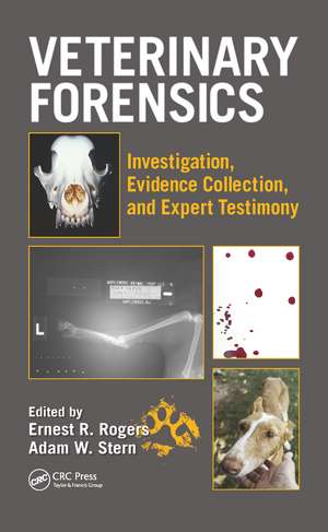 Veterinary Forensics: Investigation, Evidence Collection, and Expert Testimony de Ernest Rogers