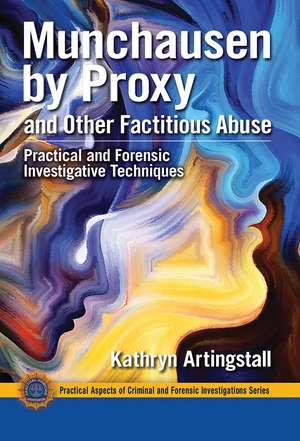 Munchausen by Proxy and Other Factitious Abuse: Practical and Forensic Investigative Techniques de Kathryn Artingstall