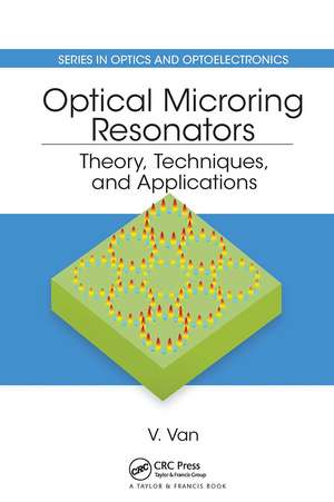 Optical Microring Resonators: Theory, Techniques, and Applications de Vien Van