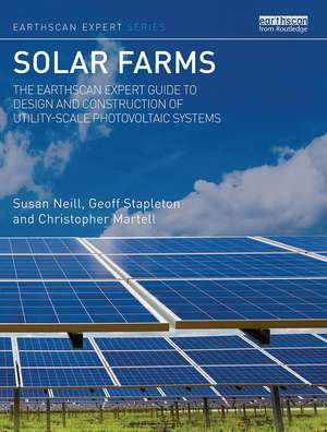 Solar Farms: The Earthscan Expert Guide to Design and Construction of Utility-scale Photovoltaic Systems de Susan Neill