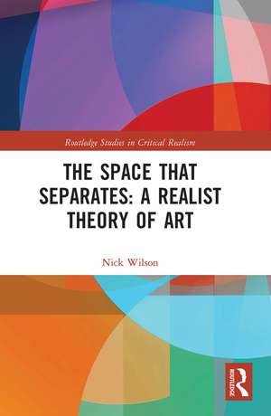 The Space that Separates: A Realist Theory of Art de Nick Wilson