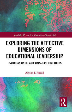 Exploring the Affective Dimensions of Educational Leadership: Psychoanalytic and Arts-based Methods de Alysha Farrell