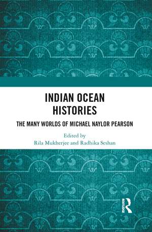 Indian Ocean Histories: The Many Worlds of Michael Naylor Pearson de Rila Mukherjee