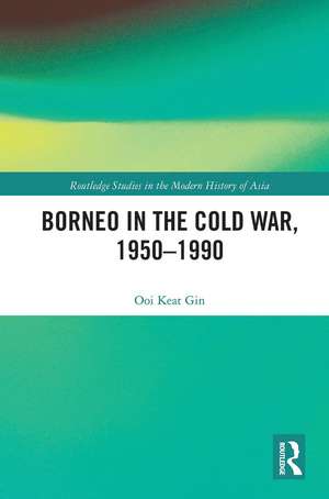 Borneo in the Cold War, 1950-1990 de Keat Gin Ooi