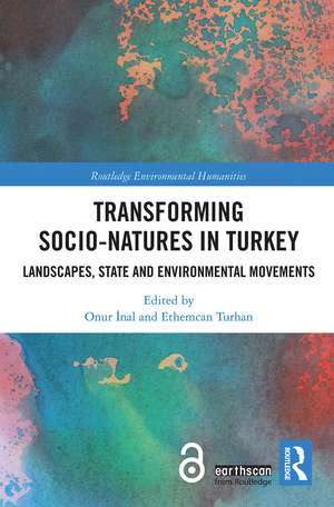 Transforming Socio-Natures in Turkey: Landscapes, State and Environmental Movements de Onur İnal