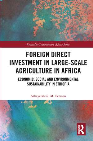 Foreign Direct Investment in Large-Scale Agriculture in Africa: Economic, Social and Environmental Sustainability in Ethiopia de Atkeyelsh Persson