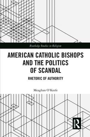 American Catholic Bishops and the Politics of Scandal: Rhetoric of Authority de Meaghan O'Keefe