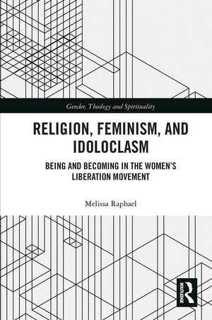 Religion, Feminism, and Idoloclasm: Being and Becoming in the Women's Liberation Movement de Melissa Raphael