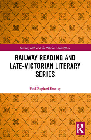 Railway Reading and Late-Victorian Literary Series de Paul Raphael Rooney